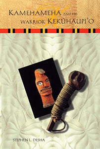 Kamehameha and His Warrior Kekūhaupi‘o by Stephen L. Desha and Frances N. Frazier